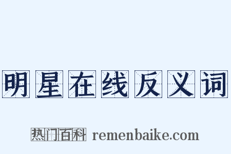 明星在线反义词是什么意思的图片